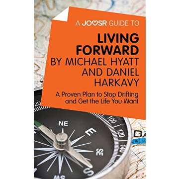 A Joosr Guide to Living Forward by Michael Hyatt and Daniel Harkavy: Unlock Your Path to a Purposefu...
