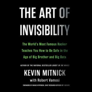 The Art of Invisibility: The World's Most Famous Hacker Teaches You How to Be Safe in the Age of Big...