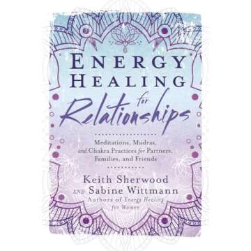 Energy Healing for Relationships: Meditations, Mudras, and Chakra Practices for Partners, Families, ...