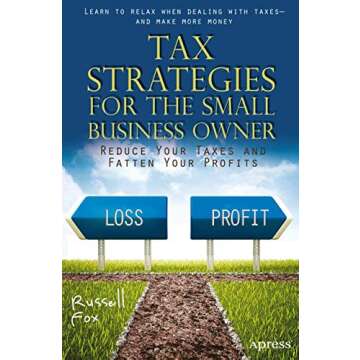 Tax Strategies for the Small Business Owner: Reduce Your Taxes and Fatten Your Profits