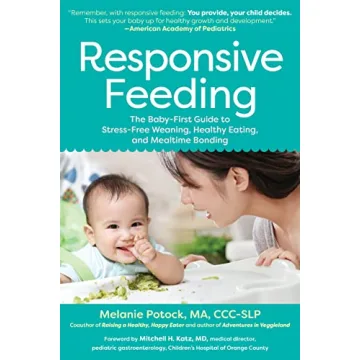 Responsive Feeding: The Baby-First Guide to Stress-Free Weaning, Healthy Eating, and Mealtime Bondin...