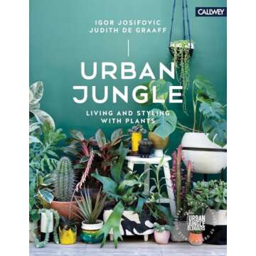 Urban Jungle: Living and Styling with Plants for Every Home