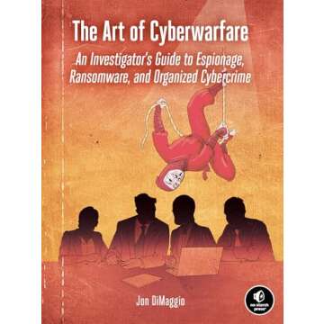 The Art of Cyberwarfare: An Investigator's Guide to Espionage, Ransomware, and Organized Cybercrime