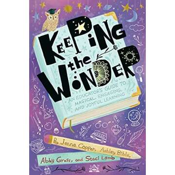 Keeping the Wonder: An Educator's Guide to Magical, Engaging, and Joyful Learning