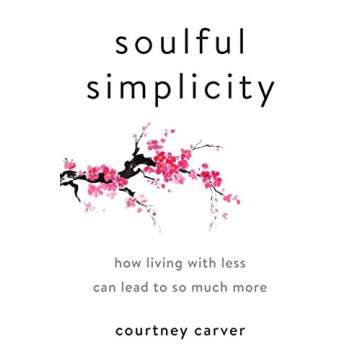 Soulful Simplicity: How Living with Less Can Lead to So Much More