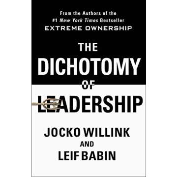The Dichotomy of Leadership: Balancing the Challenges of Extreme Ownership to Lead and Win (Extreme ...