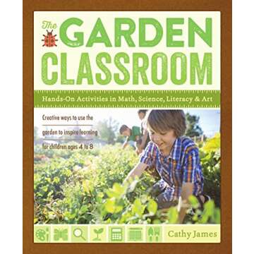 The Garden Classroom: Hands-On Activities in Math, Science, Literacy, and Art