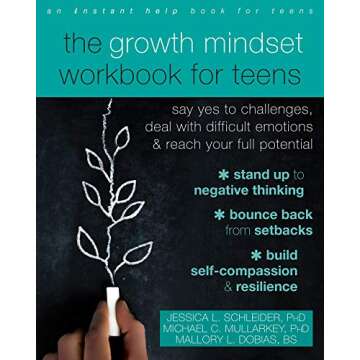 The Growth Mindset Workbook for Teens: Say Yes to Challenges, Deal with Difficult Emotions, and Reac...