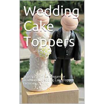 Wedding Cake Toppers: Amazing, Simple, Elegant or Traditional Wedding Cake Topper Pictures