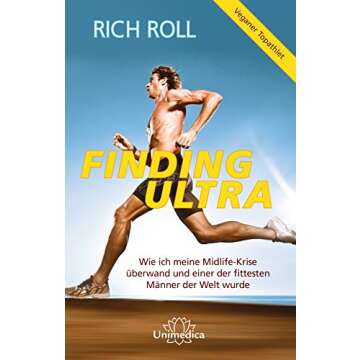 Finding Ultra: Wie ich meine Midlife-Krise überwand und einer der fittesten Männer der Welt wurde ...