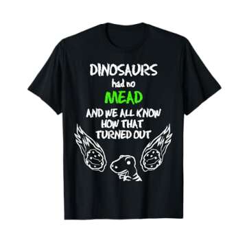 Dinosaurs Had No MEAD Outfit Gift Alcohol Quote Funny Mead T-Shirt