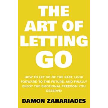 The Art of Letting GO: How to Let Go of the Past, Look Forward to the Future, and Finally Enjoy the ...