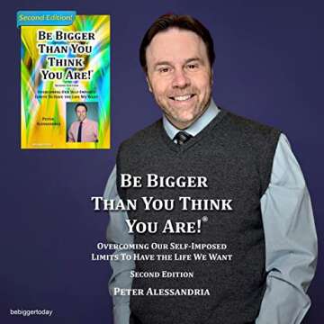 Be Bigger than You Think You Are! (Second Edition): Overcoming Our Self-Imposed Limits to Have the L...