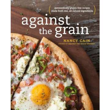 Against the Grain: Extraordinary Gluten-Free Recipes Made from Real, All-Natural Ingredients : A Coo...