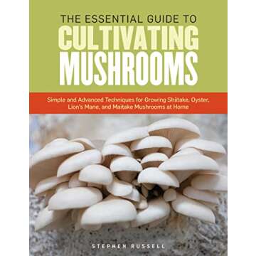 The Essential Guide to Cultivating Mushrooms: Simple and Advanced Techniques for Growing Shiitake, O...