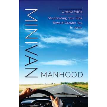 Minivan Manhood: Shepherding Your Kids Toward Greater Joy In Jesus