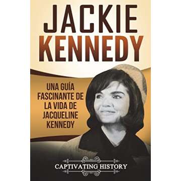 Jackie Kennedy: Una guía fascinante de la vida de Jacqueline Kennedy Onassis (Libro en Español/Jac...