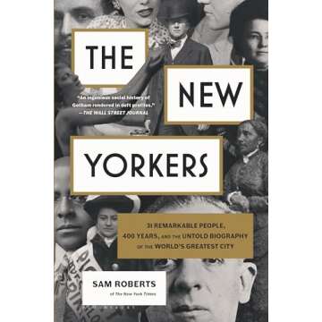 The New Yorkers: 31 Remarkable People, 400 Years, and the Untold Biography of the World's Greatest C...