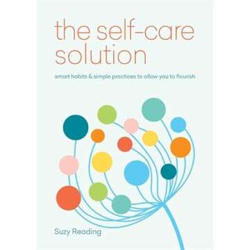 Self-Care Solution: Smart habits & simple practices to allow you to flourish