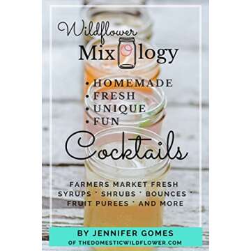 Wildflower Mixology: Fresh Syrups, Shrubs, and Purees for Cocktails