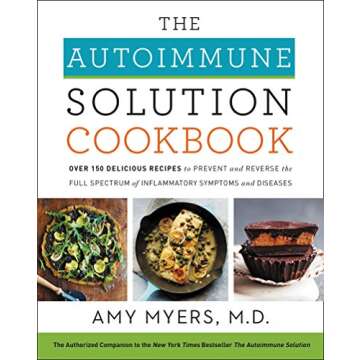 The Autoimmune Solution Cookbook: Over 150 Delicious Recipes to Prevent and Reverse the Full Spectru...