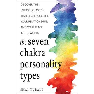The Seven Chakra Personality Types: Discover the Energetic Forces That Shape Your Life, Your Relatio...