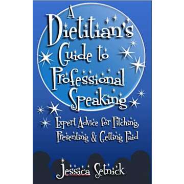 A Dietitian's Guide to Professional Speaking : Expert Advice for Pitching, Prese