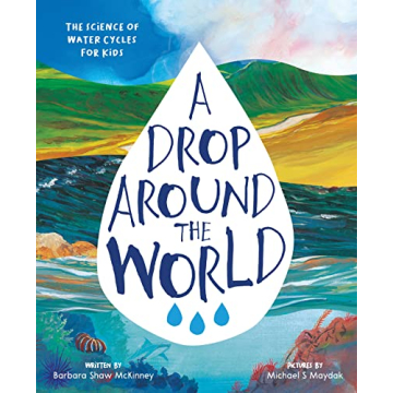 A Drop Around the World: The Science Of Water Cycles On Planet Earth For Kids (Earth Science, Scienc...