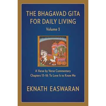 The Bhagavad Gita for Daily Living, Volume 3: A Verse-by-Verse Commentary: Chapters 13-18 To Love Is...