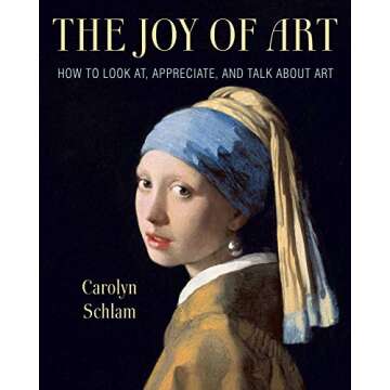 The Joy of Art: How to Look At, Appreciate, and Talk about Art