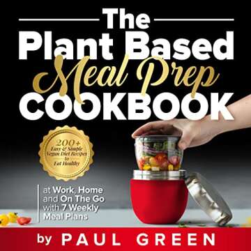 The Plant Based Meal Prep Cookbook: 200+ Easy & Simple Vegan Diet Recipes to Eat Healthy at Work, Ho...