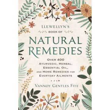 Llewellyn's Book of Natural Remedies: Over 400 Ayurvedic, Herbal, Essential Oil, and Home Remedies f...
