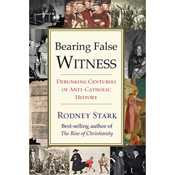 Bearing False Witness: Debunking Centuries of Anti-Catholic History