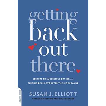 Getting Back Out There: Secrets to Successful Dating and Finding Real Love after the Big Breakup