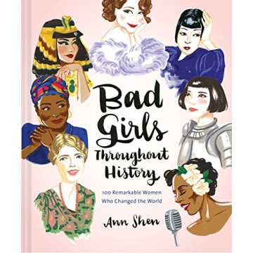 Bad Girls Throughout History: 100 Remarkable Women Who Changed the World (Ann Shen Legendary Ladies ...