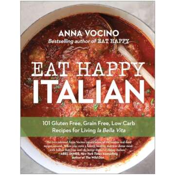 Eat Happy Italian: 101 Gluten-Free, Grain-Free, Low-Carb Recipes for Living la Bella Vita
