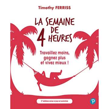 La semaine de 4 heures: Travaillez moins, gagnez plus et vivez mieux ! (French Edition)