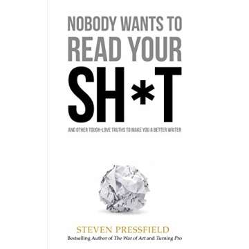 Nobody Wants to Read Your Sh*t: A Masterclass in Writing That Captivates
