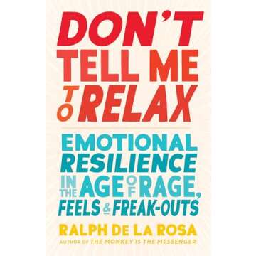 Don't Tell Me to Relax: Emotional Resilience in the Age of Rage, Feels, and Freak-Outs