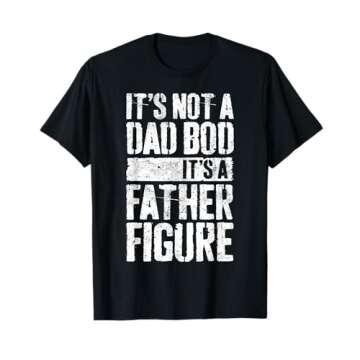 It's Not A Dad Bod It's A Father Figure Shirt Fathers Day T-Shirt