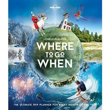 Lonely Planet's Where To Go When: A Monthly Travel Guide for Adventurers