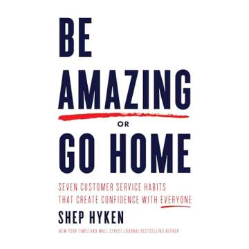 Be Amazing or Go Home: Seven Customer Service Habits that Create Confidence with Everyone
