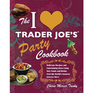 The I Love Trader Joe's Party Cookbook: Delicious Recipes and Entertaining Ideas Using Only Foods an...