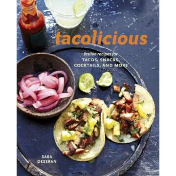 Tacolicious: Festive Recipes for Tacos, Snacks, Cocktails, and More [A Cookbook]