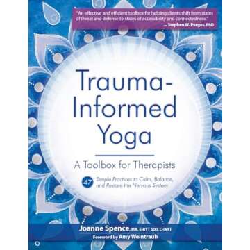 Trauma-Informed Yoga: A Toolbox for Therapists: 47 Practices to Calm Balance, and Restore the Nervou...