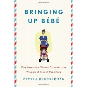 Bringing Up B̩b̩: One American Mother Discovers the Wisdom of French Parenting by Druckerman, Pame...