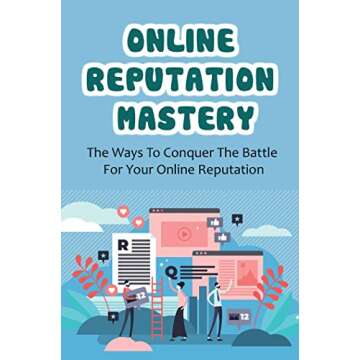 Online Reputation Mastery: How To Conquer Your Digital Image