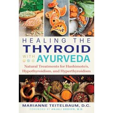 Healing the Thyroid with Ayurveda: Natural Treatments for Hashimoto's, Hypothyroidism, and Hyperthyr...