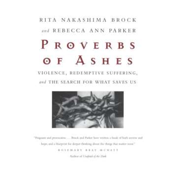 Proverbs of Ashes: Violence, Redemptive Suffering, and the Search for What Saves Us - A Transformati...