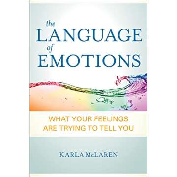 The Language of Emotions: What Your Feelings Are Trying to Tell You - Insightful Guide to Understand...